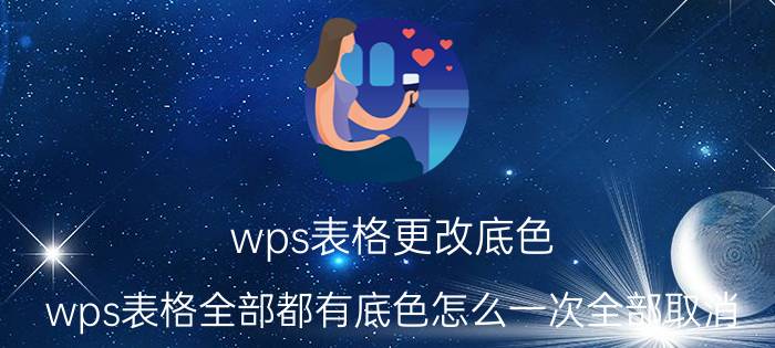 wps表格更改底色 wps表格全部都有底色怎么一次全部取消？